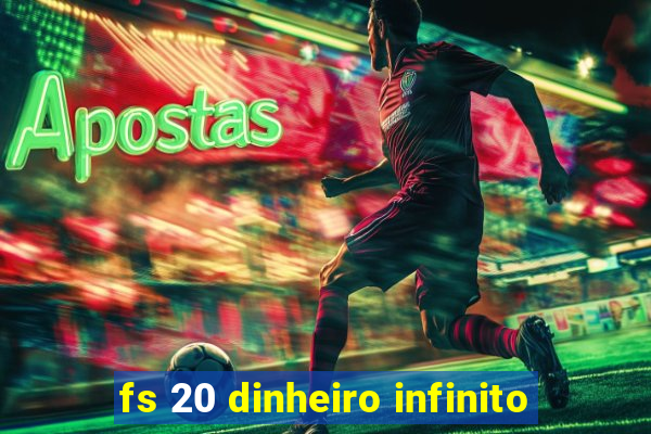 fs 20 dinheiro infinito